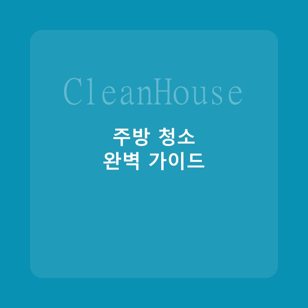 주방 딥클리닝 노하우: 후드·싱크대·가스레인지 완벽 청소법