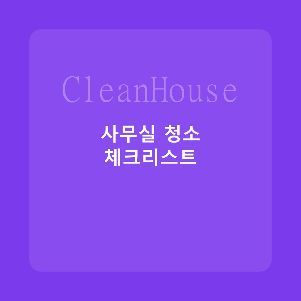 사무실 이전 청소 체크리스트: 쾌적한 업무 환경 만들기